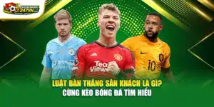 Luật Bàn Thắng Tại Sân Khách Là Gì? Cùng Kèo Bóng Đá Tìm Hiểu