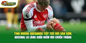 Odegaard tiếp tục rời sân sớm, Arsenal lo lắng giữa niềm vui chiến thắng
