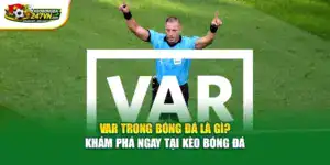 VAR Trong Bóng Đá Là Gì? Khám Phá Ngay Tại Kèo Bóng Đá